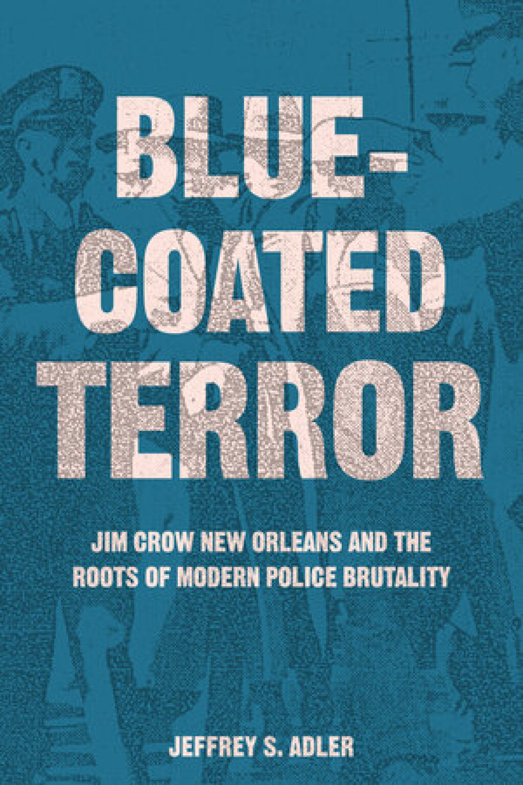 Bluecoated Terror Jim Crow New Orleans and the Roots of Modern Police Brutality 1st Edition