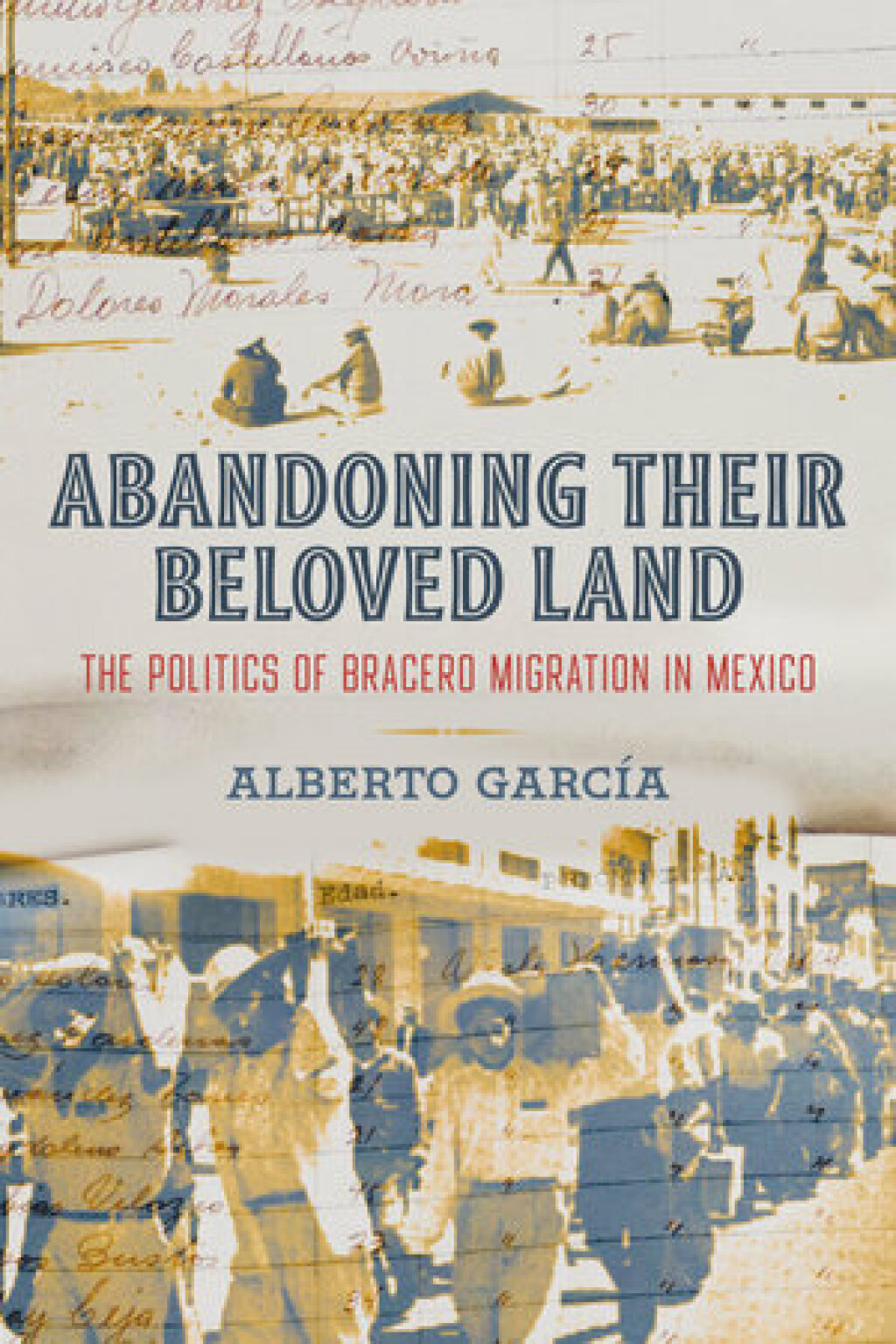 Abandoning Their Beloved Land The Politics of Bracero Migration in Mexico 1st Edition