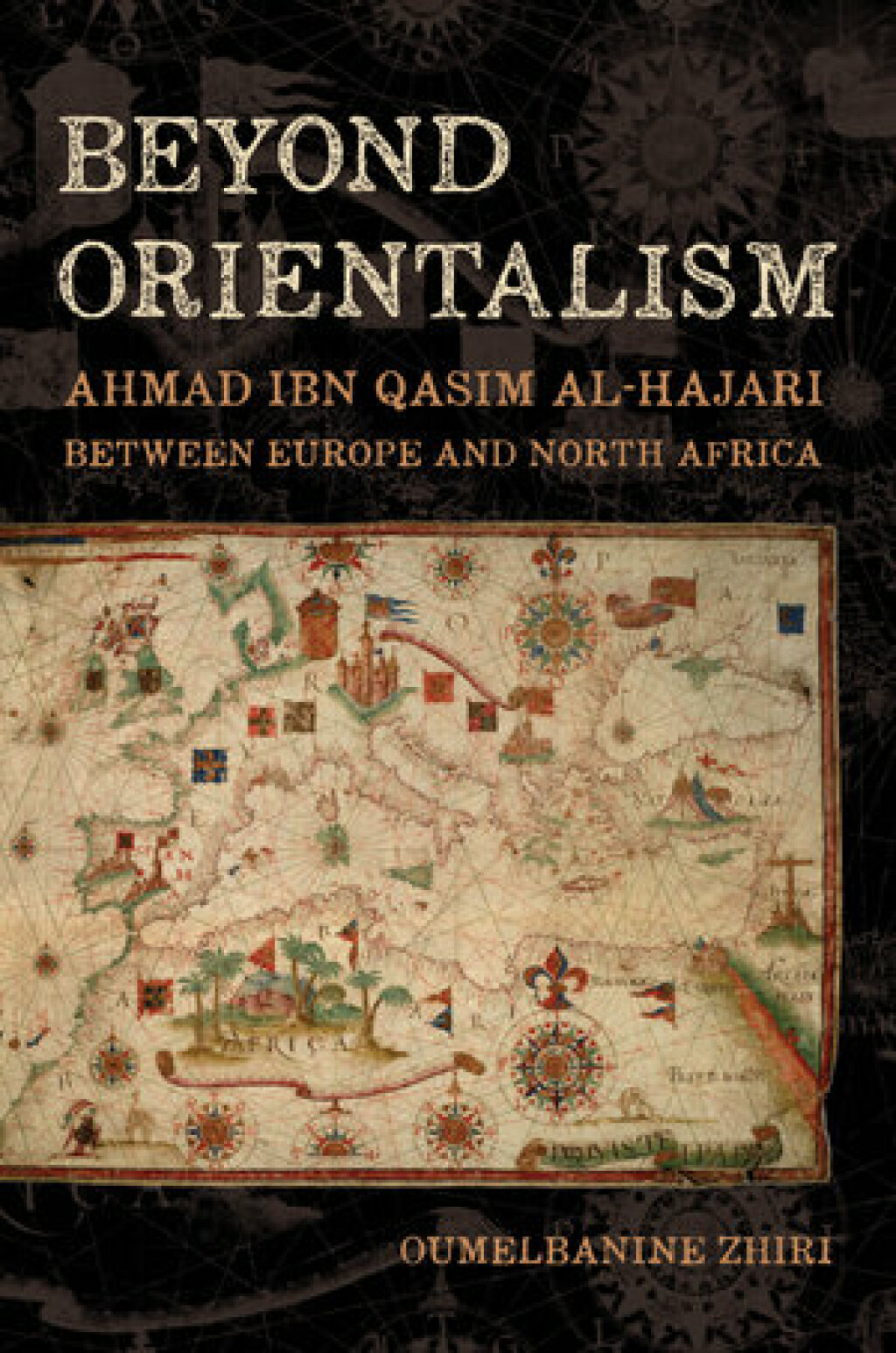 Beyond Orientalism Ahmad ibn Qasim al-Hajari between  Europe and North Africa 1st Edition