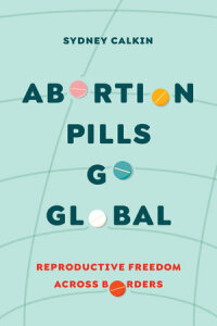Cover image: Abortion Pills Go Global 1st edition 9780520391987