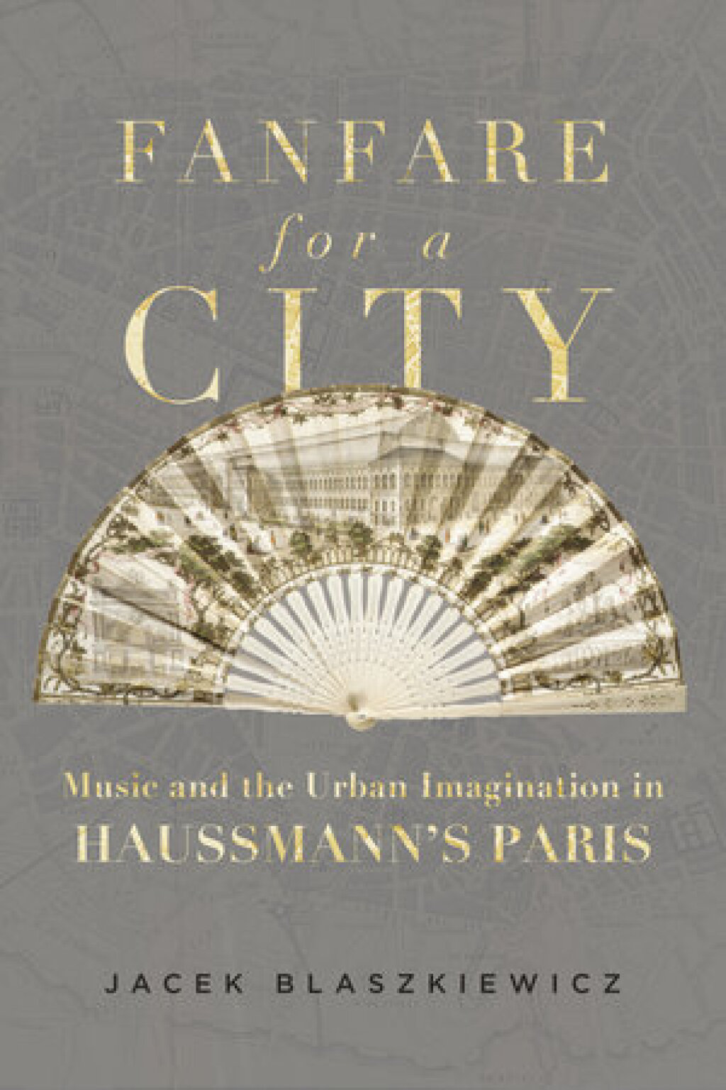 Fanfare for a City Music and the Urban Imagination in Haussmann’s Paris 1st Edition