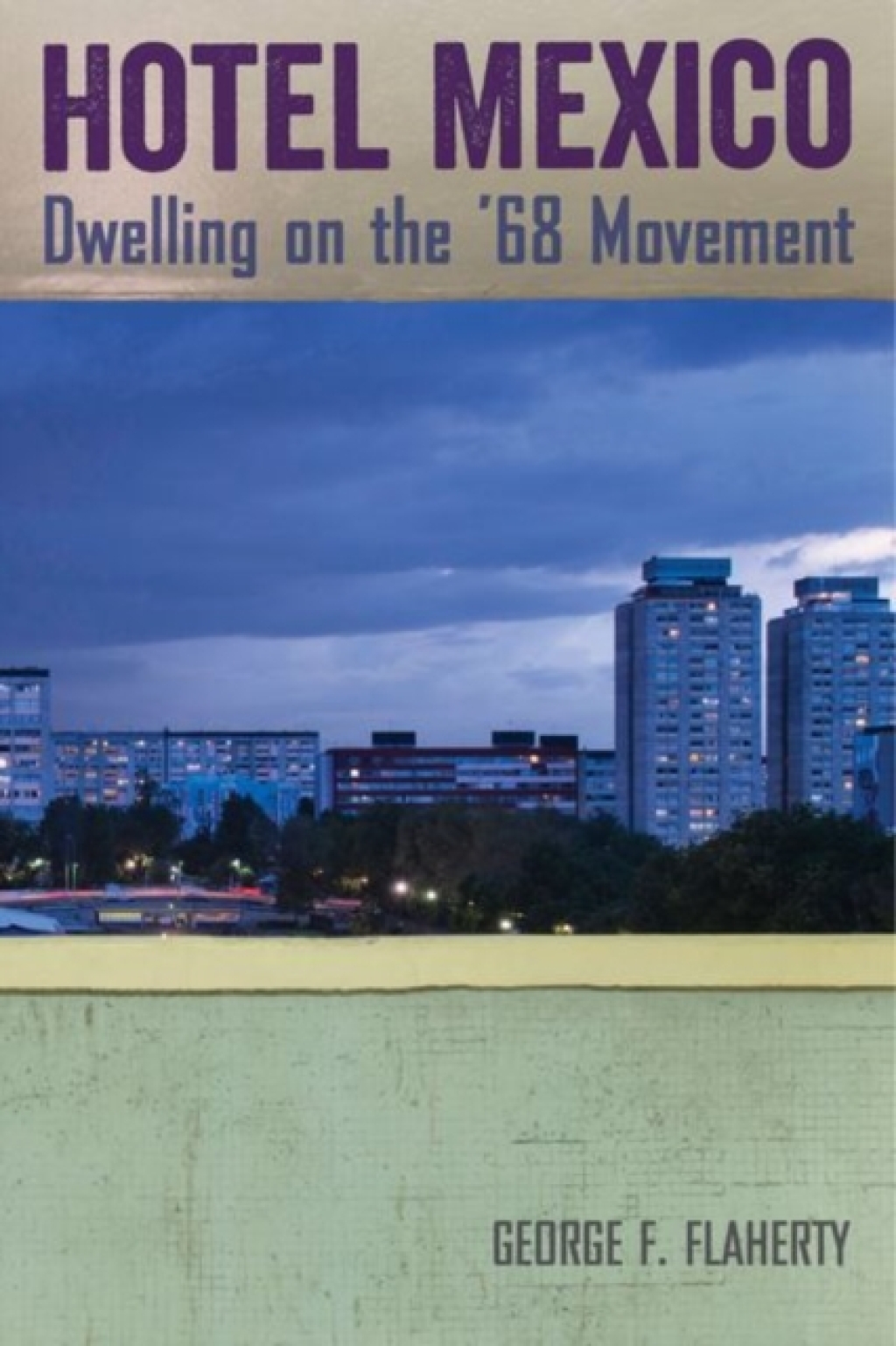 Hotel Mexico Dwelling on the ’68 Movement 1st Edition