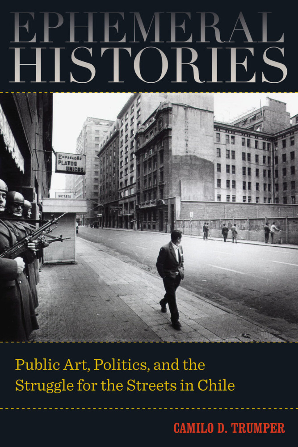 Ephemeral Histories Public Art, Politics, and the Struggle for the Streets in Chile 1st Edition