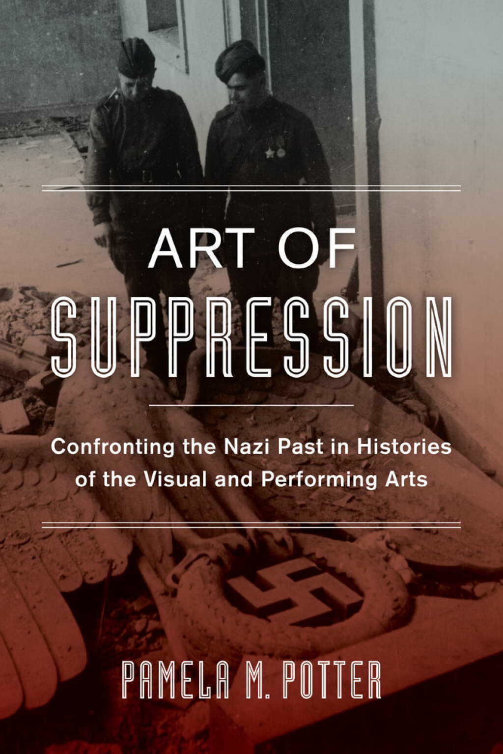Art of Suppression Confronting the Nazi Past in Histories of the Visual and Performing Arts 1st Edition