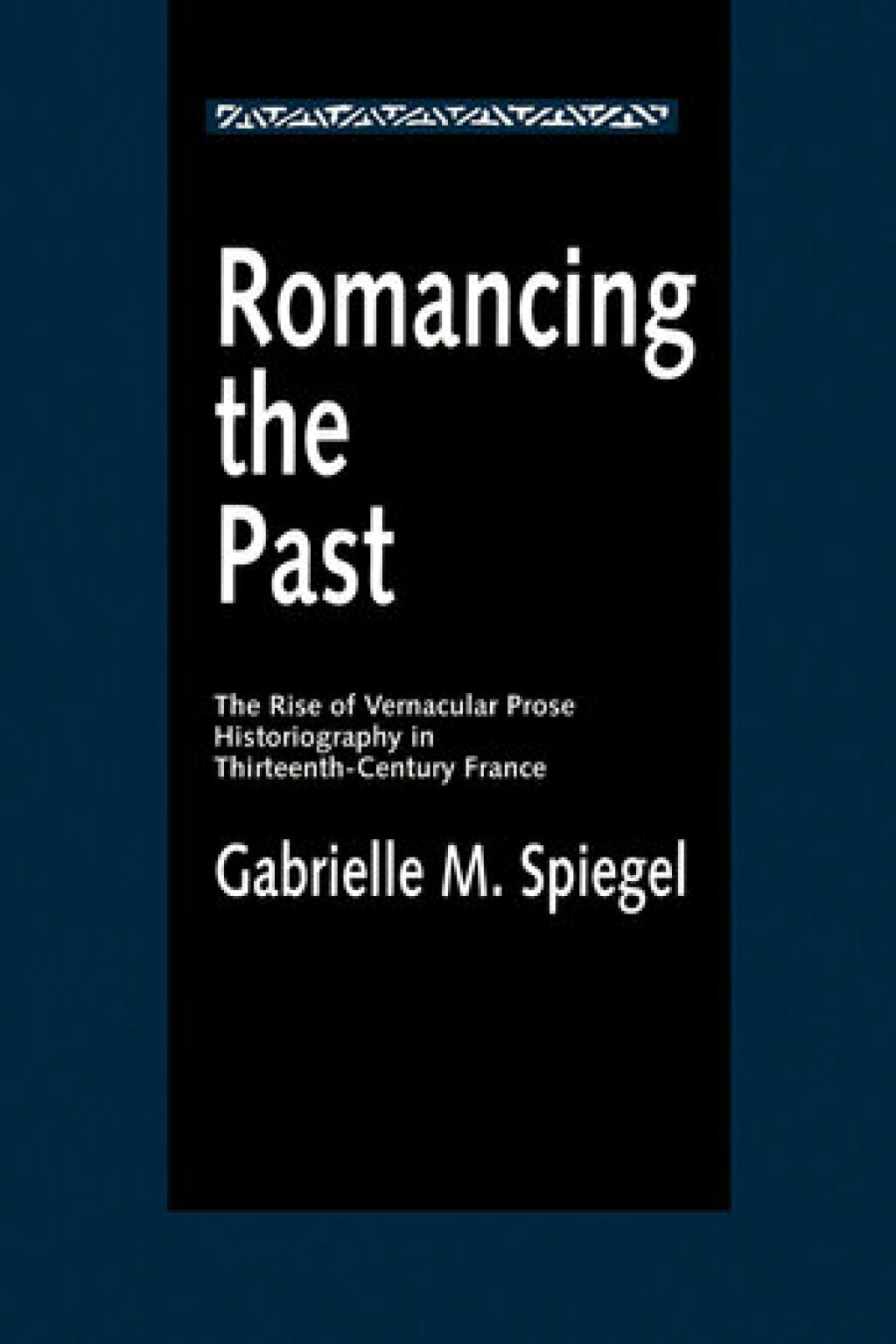 Romancing the Past The Rise of Vernacular Prose Historiography in Thirteenth-Century France 1st Edition