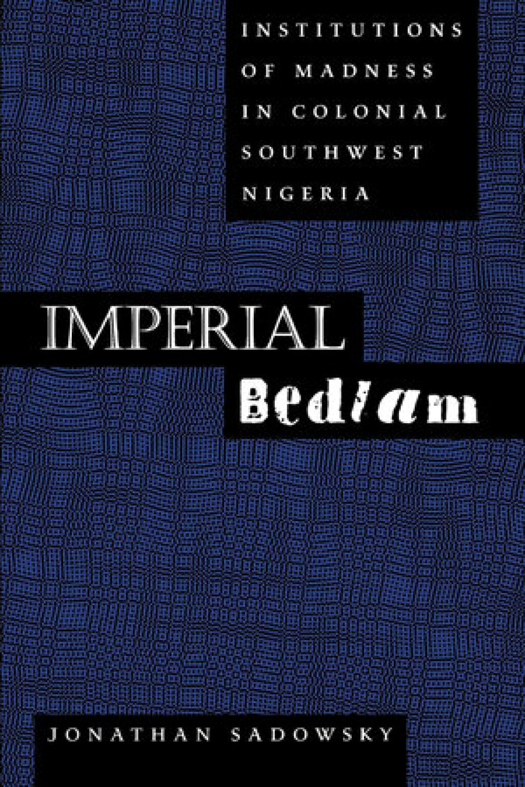 Imperial Bedlam Institutions of Madness in Colonial Southwest Nigeria 1st Edition