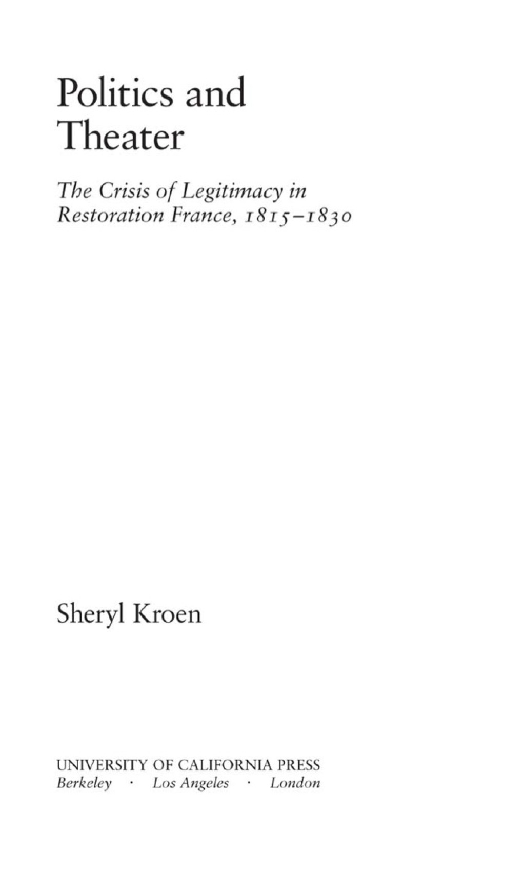 Politics and Theater The Crisis of Legitimacy in Restoration France, 1815-1830 1st Edition