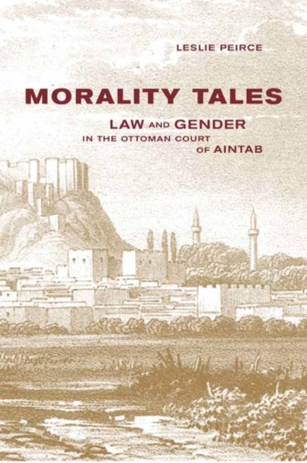 Morality Tales Law and Gender in the Ottoman Court of Aintab 1st Edition