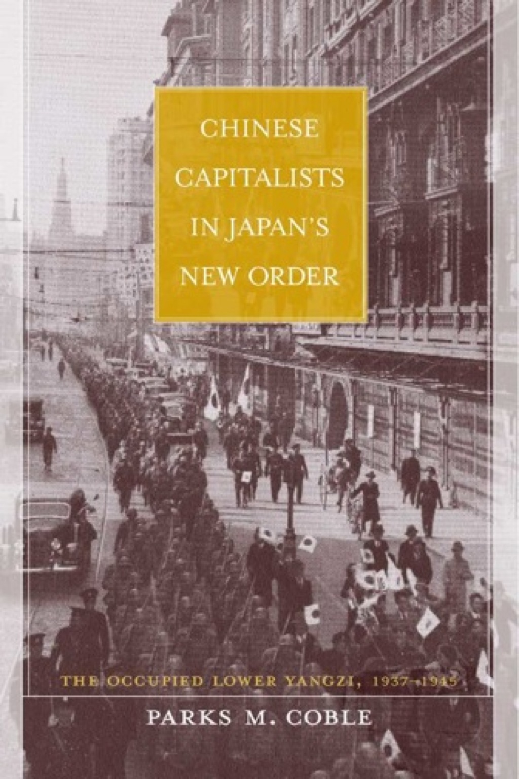 Chinese Capitalists in Japan’s New Order The Occupied Lower Yangzi, 1937-1945 1st Edition