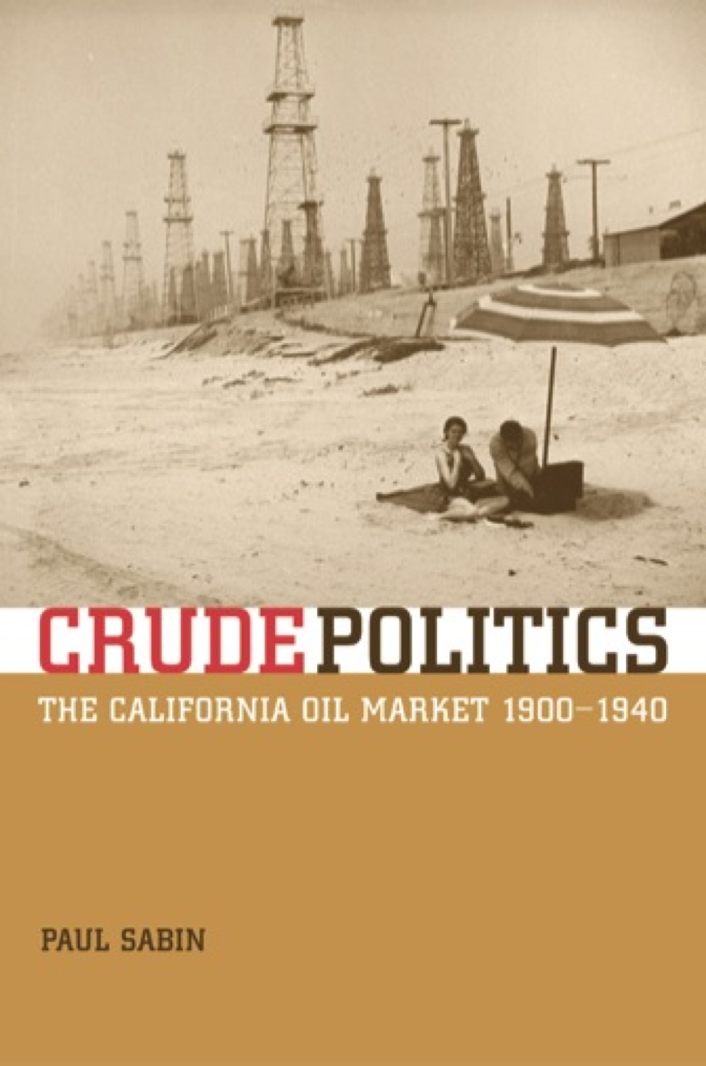 Crude Politics The California Oil Market, 1900-1940 1st Edition