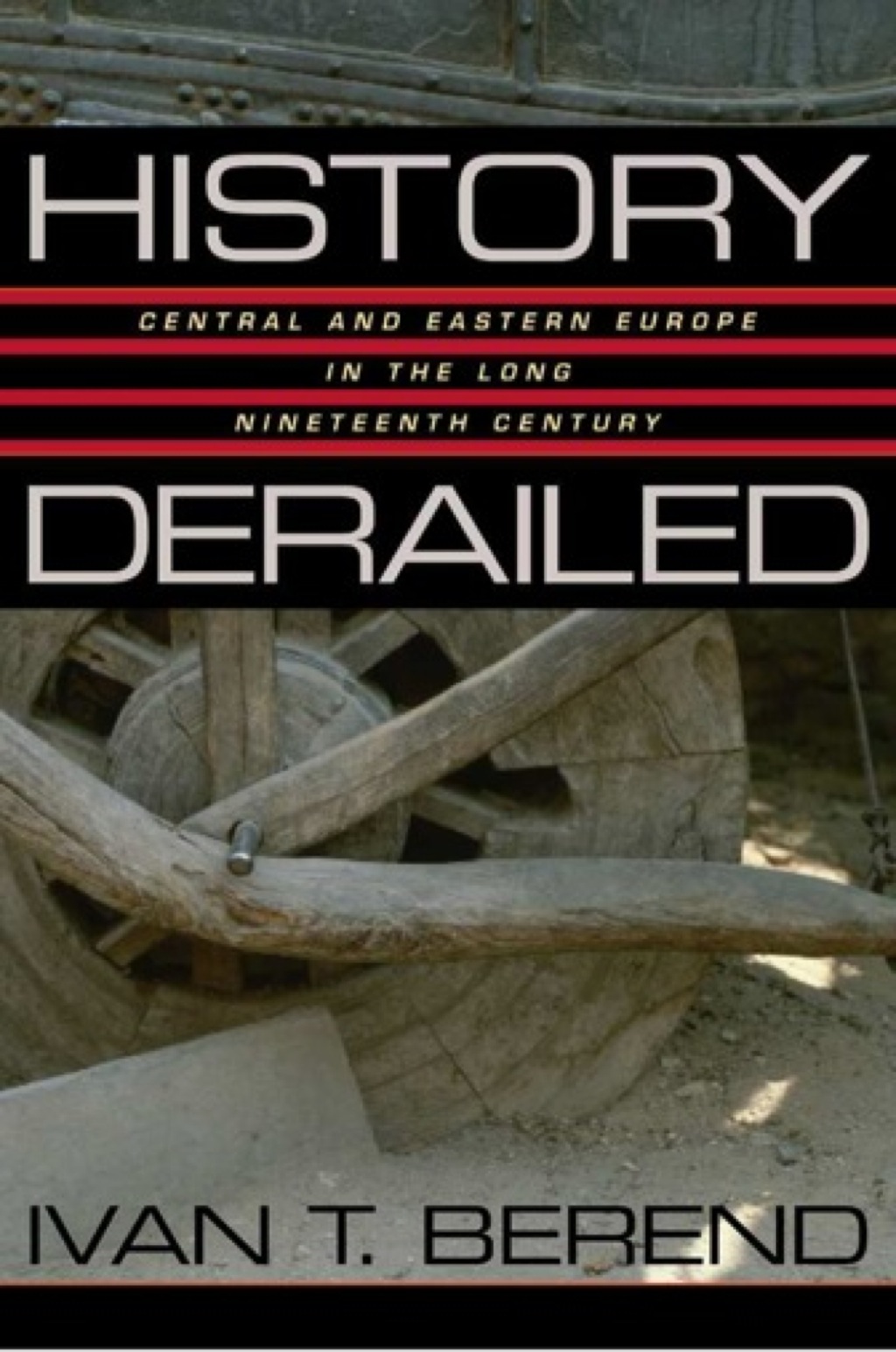 History Derailed Central and Eastern Europe in the Long Nineteenth Century 1st Edition