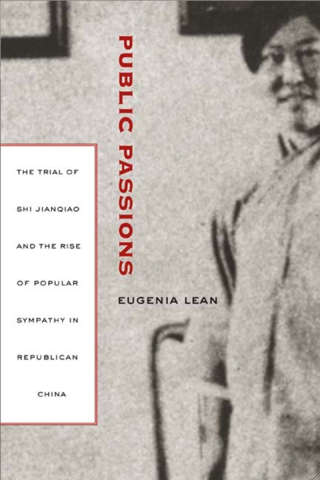 Public Passions The Trial of Shi Jianqiao and the Rise of Popular Sympathy in Republican China 1st Edition