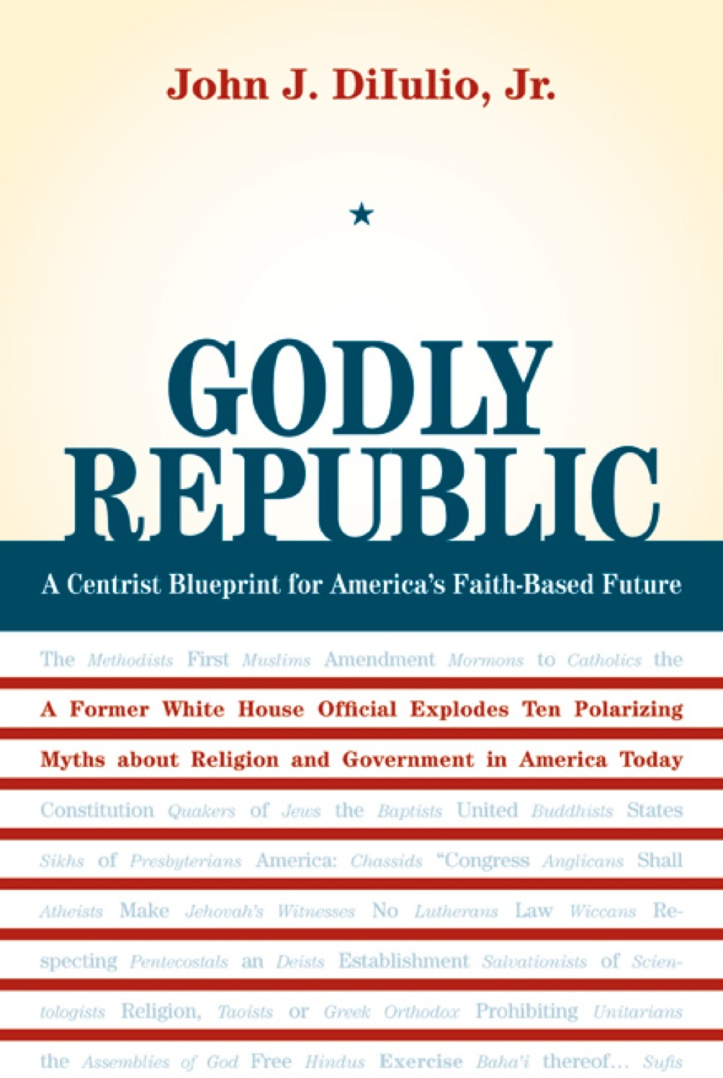Godly Republic A Centrist Blueprint for America’s Faith-Based Future: A Former White House Official Explodes Ten Polarizing Myths about Religion and Government in America Today 1st Edition