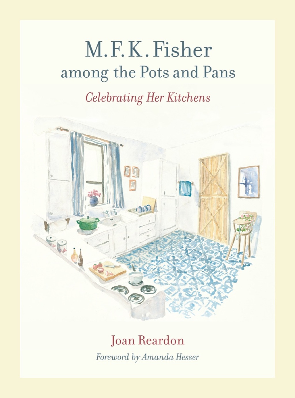 M. F. K. Fisher among the Pots and Pans Celebrating Her Kitchens 1st Edition