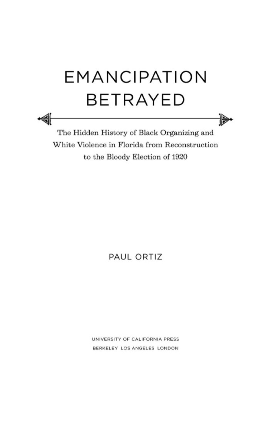Emancipation Betrayed The Hidden History of Black Organizing and White Violence in Florida from Reconstruction to the Bloody Election of 1920 1st Edition