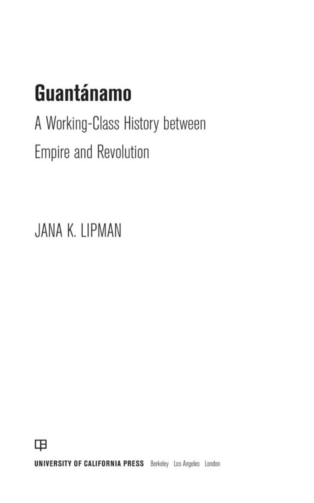 Guantanamo A Working-Class History between Empire and Revolution 1st Edition