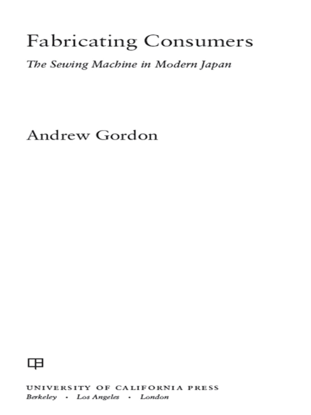 Fabricating Consumers The Sewing Machine in Modern Japan 1st Edition