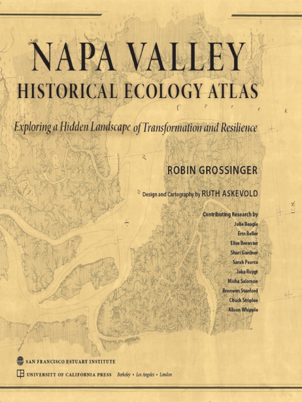 Napa Valley Historical Ecology Atlas Exploring a Hidden Landscape of Transformation and Resilience 1st Edition
