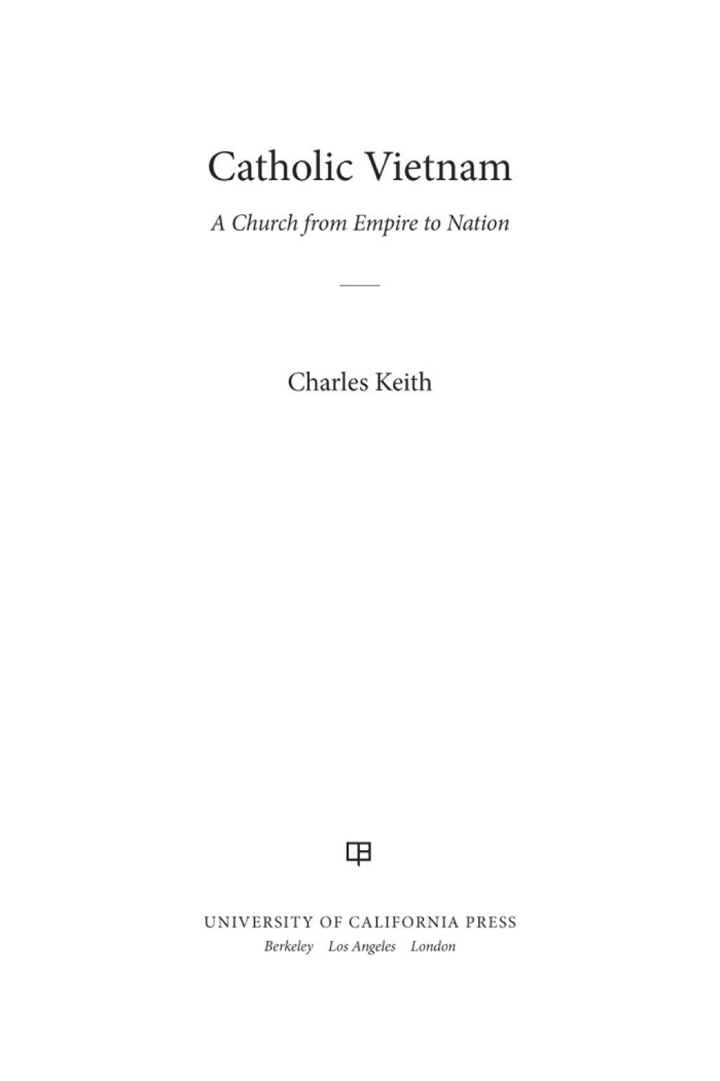 Catholic Vietnam A Church from Empire to Nation 1st Edition
