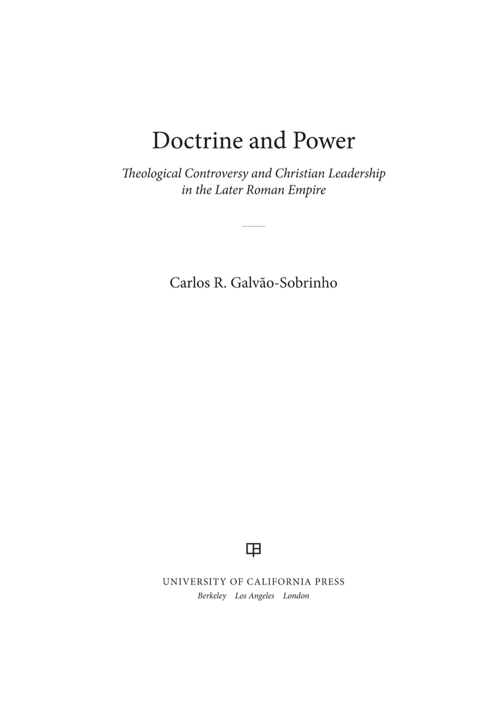 Doctrine and Power Theological Controversy and Christian Leadership in the Later Roman Empire 1st Edition