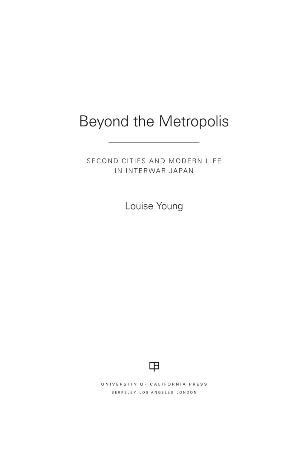 Beyond the Metropolis Second Cities and Modern Life in Interwar Japan 1st Edition