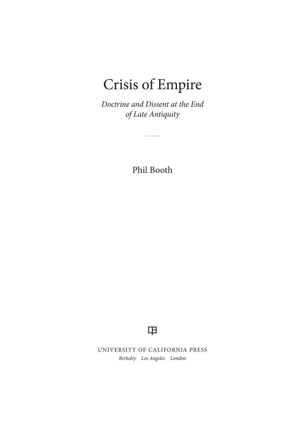 Crisis of Empire Doctrine and Dissent at the End of Late Antiquity 1st Edition