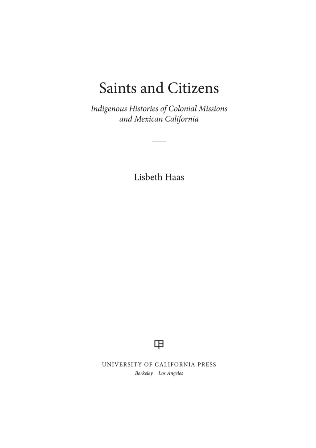 Saints and Citizens Indigenous Histories of Colonial Missions and Mexican California 1st Edition
