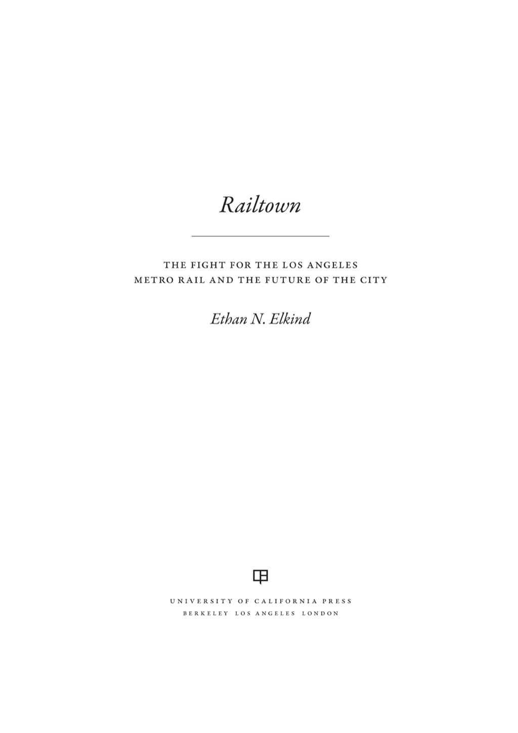 Railtown The Fight for the Los Angeles Metro Rail and the Future of the City 1st Edition