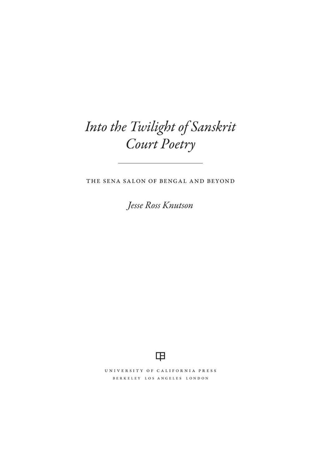 Into the Twilight of Sanskrit Court Poetry The Sena Salon of Bengal and Beyond 1st Edition