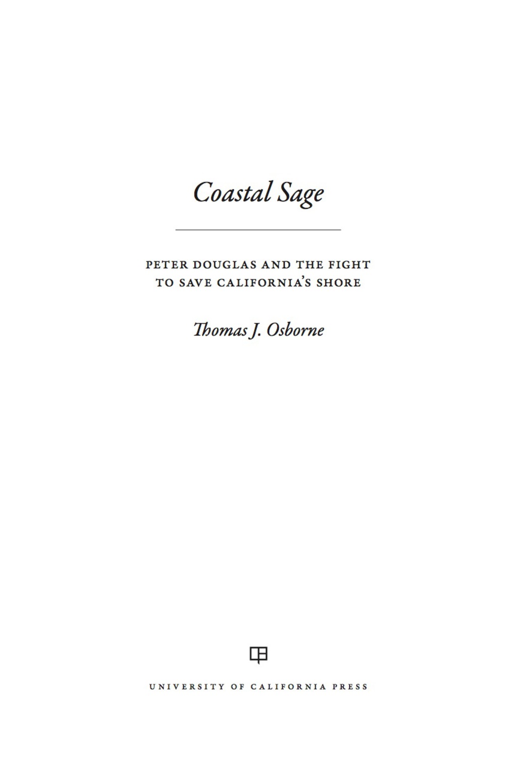 Coastal Sage Peter Douglas and the Fight to Save California’s Shore 1st Edition