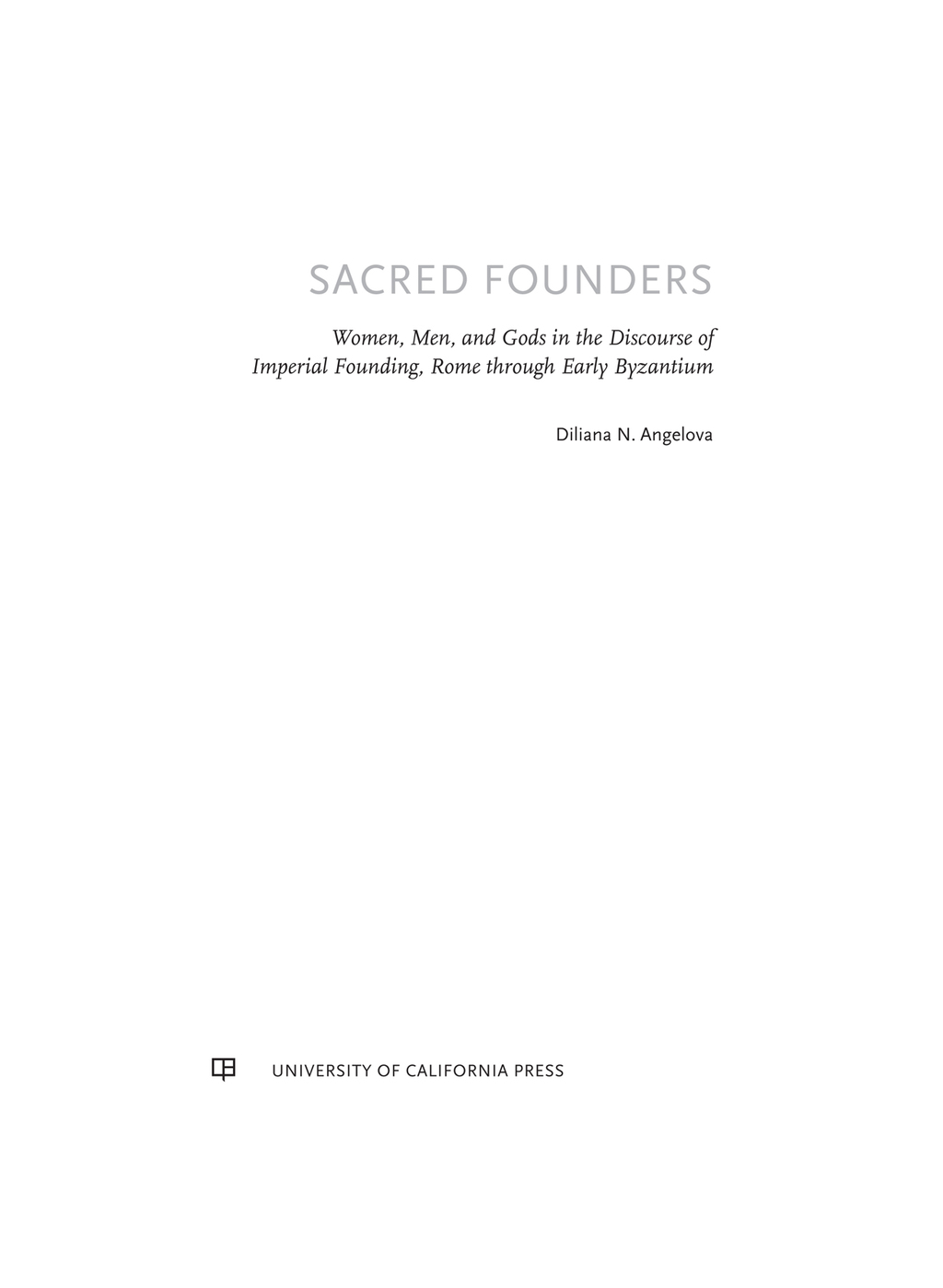 Sacred Founders Women, Men, and Gods in the Discourse of Imperial Founding, Rome through Early Byzantium 1st Edition