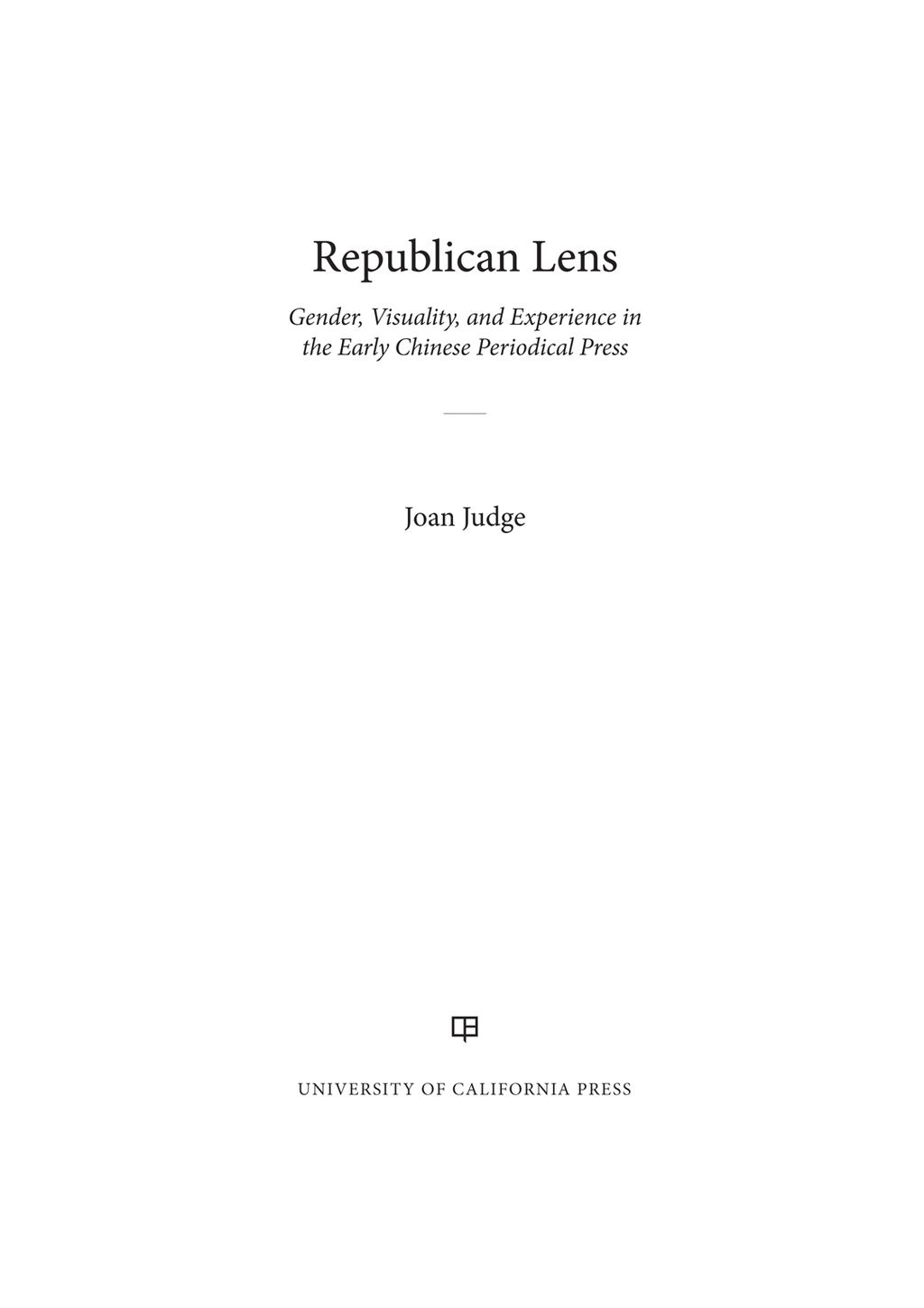 Republican Lens Gender, Visuality, and Experience in the Early Chinese Periodical Press 1st Edition