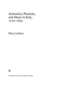 Cover image: Animation, Plasticity, and Music in Italy, 1770-1830 1st edition 9780520284432