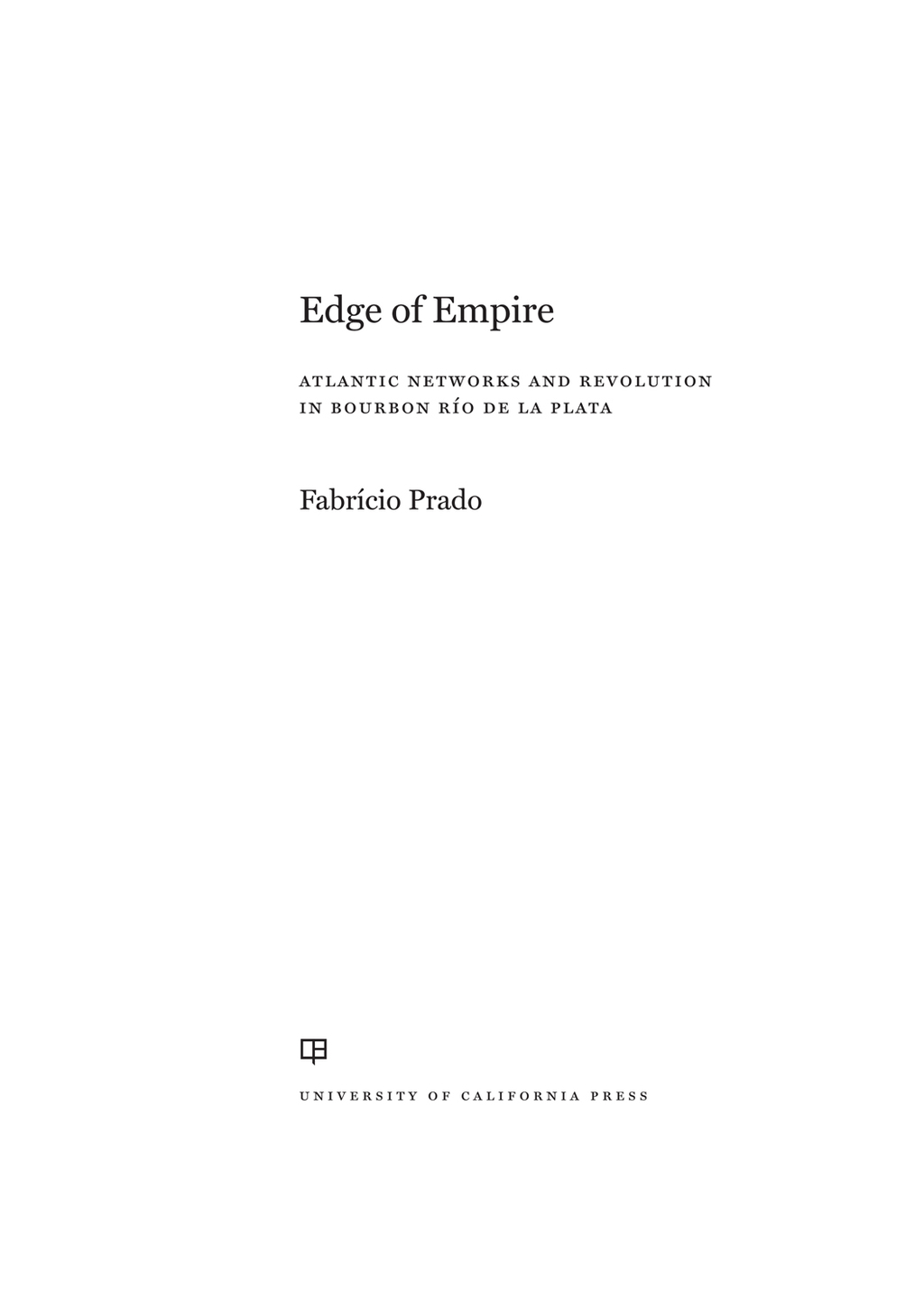 Edge of Empire Atlantic Networks and Revolution in Bourbon Río de la Plata 1st Edition