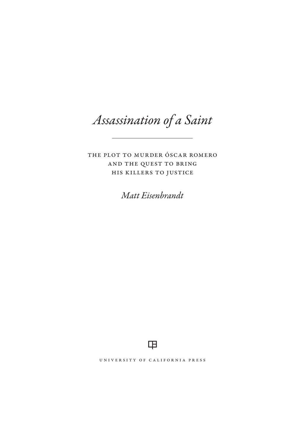 Assassination of a Saint The Plot to Murder Óscar Romero and the Quest to Bring His Killers to Justice 1st Edition