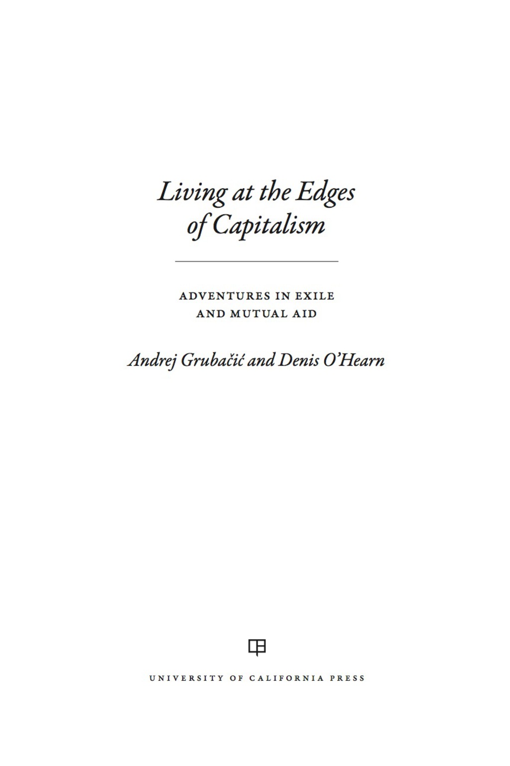 Living at the Edges of Capitalism Adventures in Exile and Mutual Aid 1st Edition