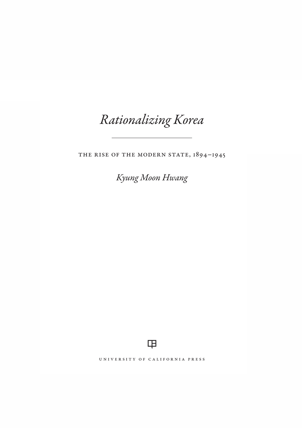Rationalizing Korea The Rise of the Modern State, 1894–1945 1st Edition
