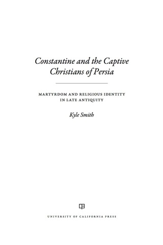 Cover image: Constantine and the Captive Christians of Persia 1st edition 9780520308398