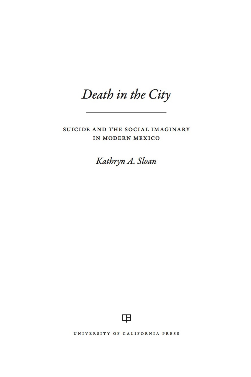 Death in the City Suicide and the Social Imaginary in Modern Mexico 1st Edition