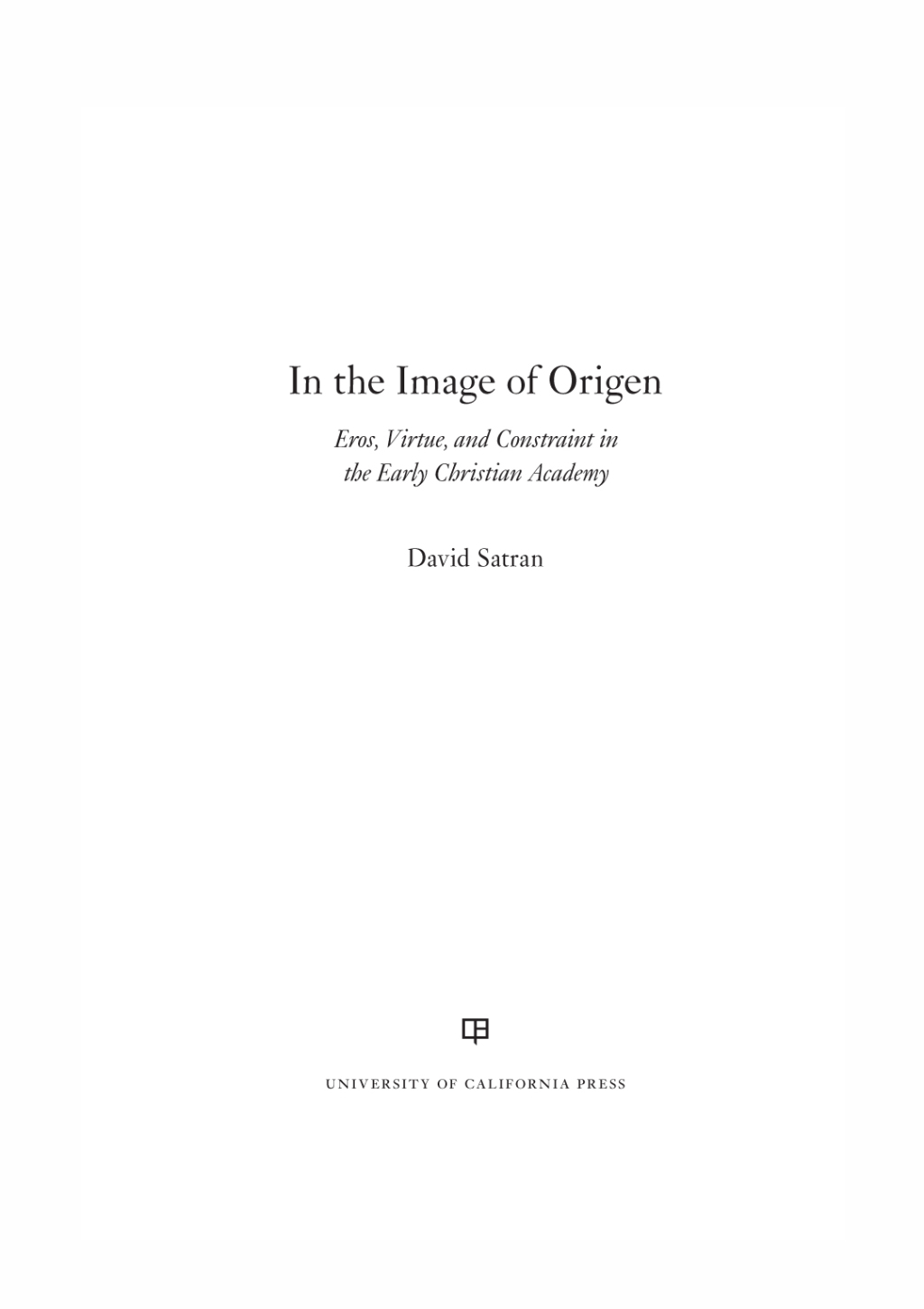 In the Image of Origen Eros, Virtue, and Constraint in the Early Christian Academy 1st Edition
