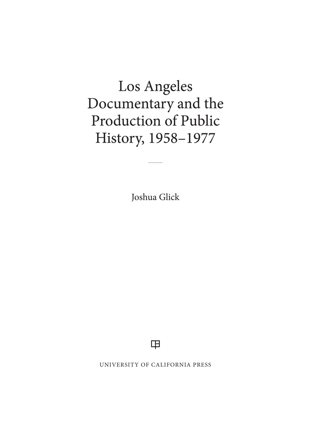 Los Angeles Documentary and the Production of Public History, 1958-1977 1st Edition
