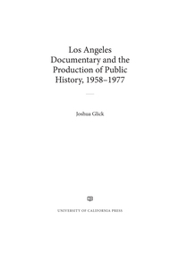 Cover image: Los Angeles Documentary and the Production of Public History, 1958-1977 1st edition 9780520293717