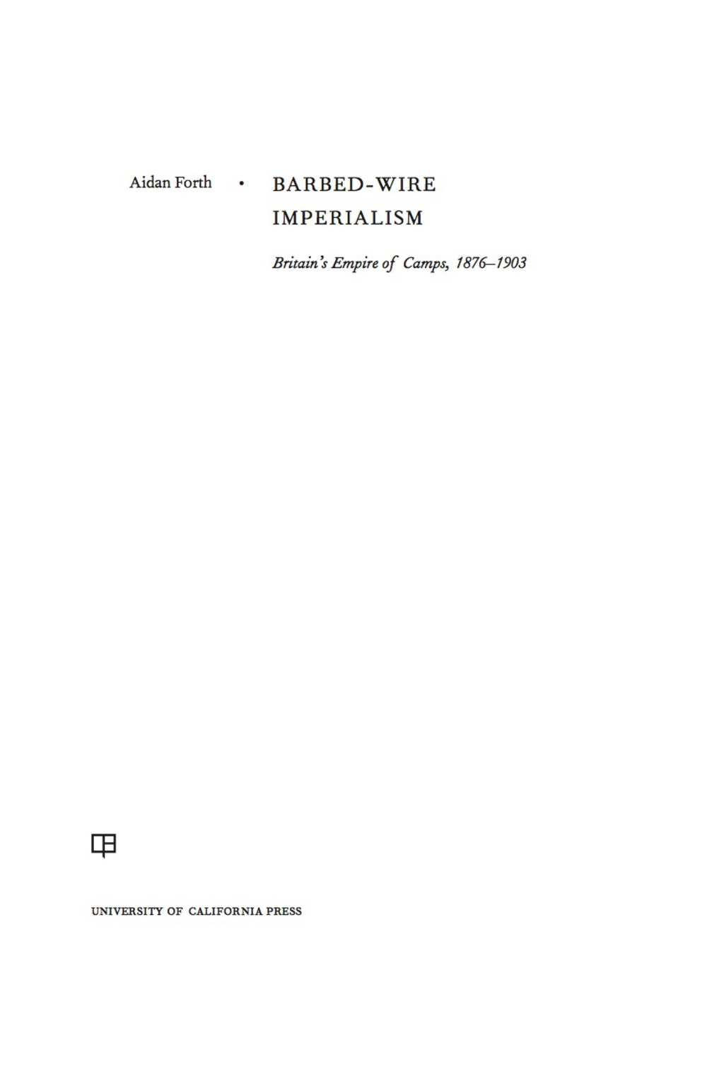 Barbed-Wire Imperialism Britain’s Empire of Camps, 1876-1903 1st Edition