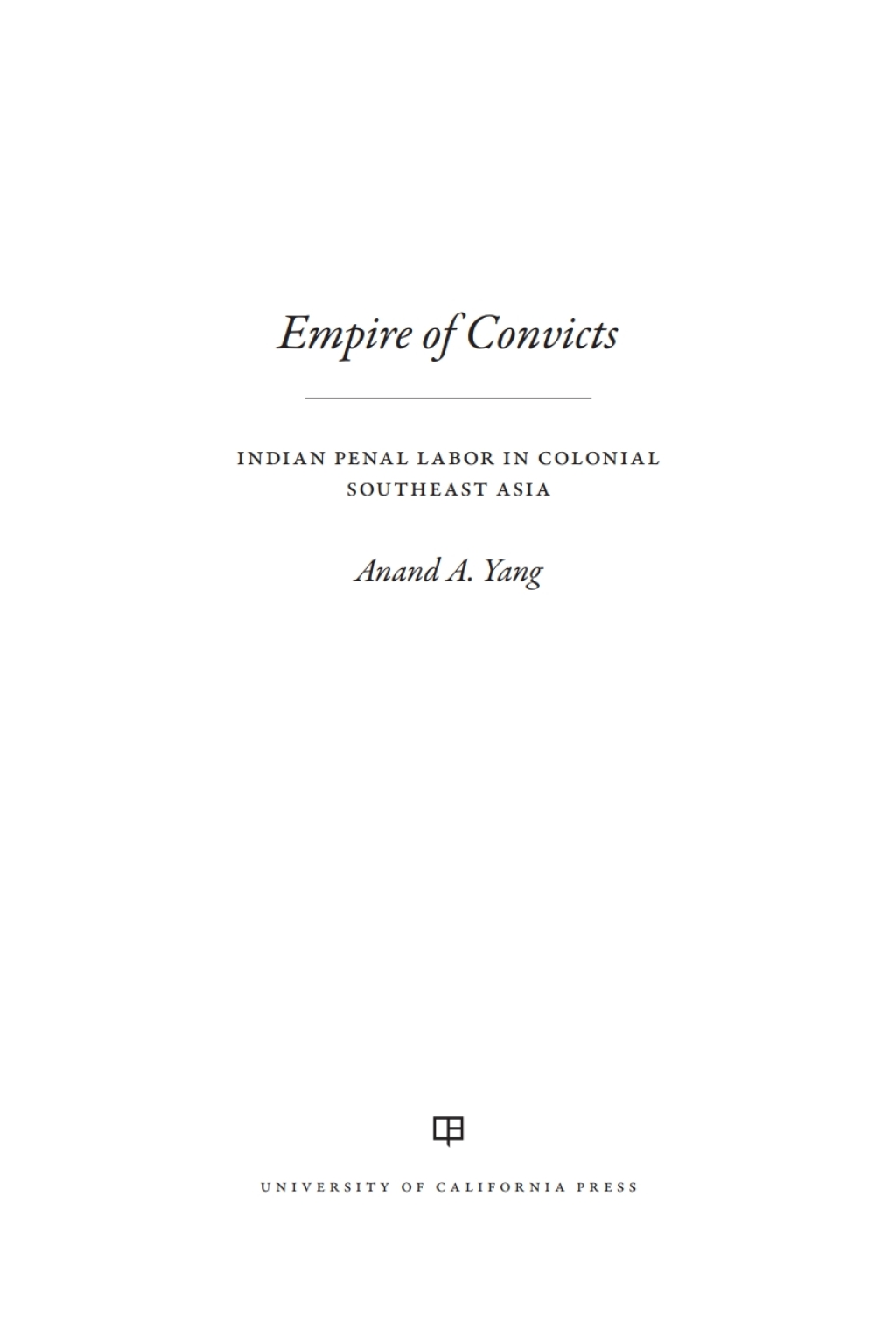 Empire of Convicts Indian Penal Labor in Colonial Southeast Asia 1st Edition
