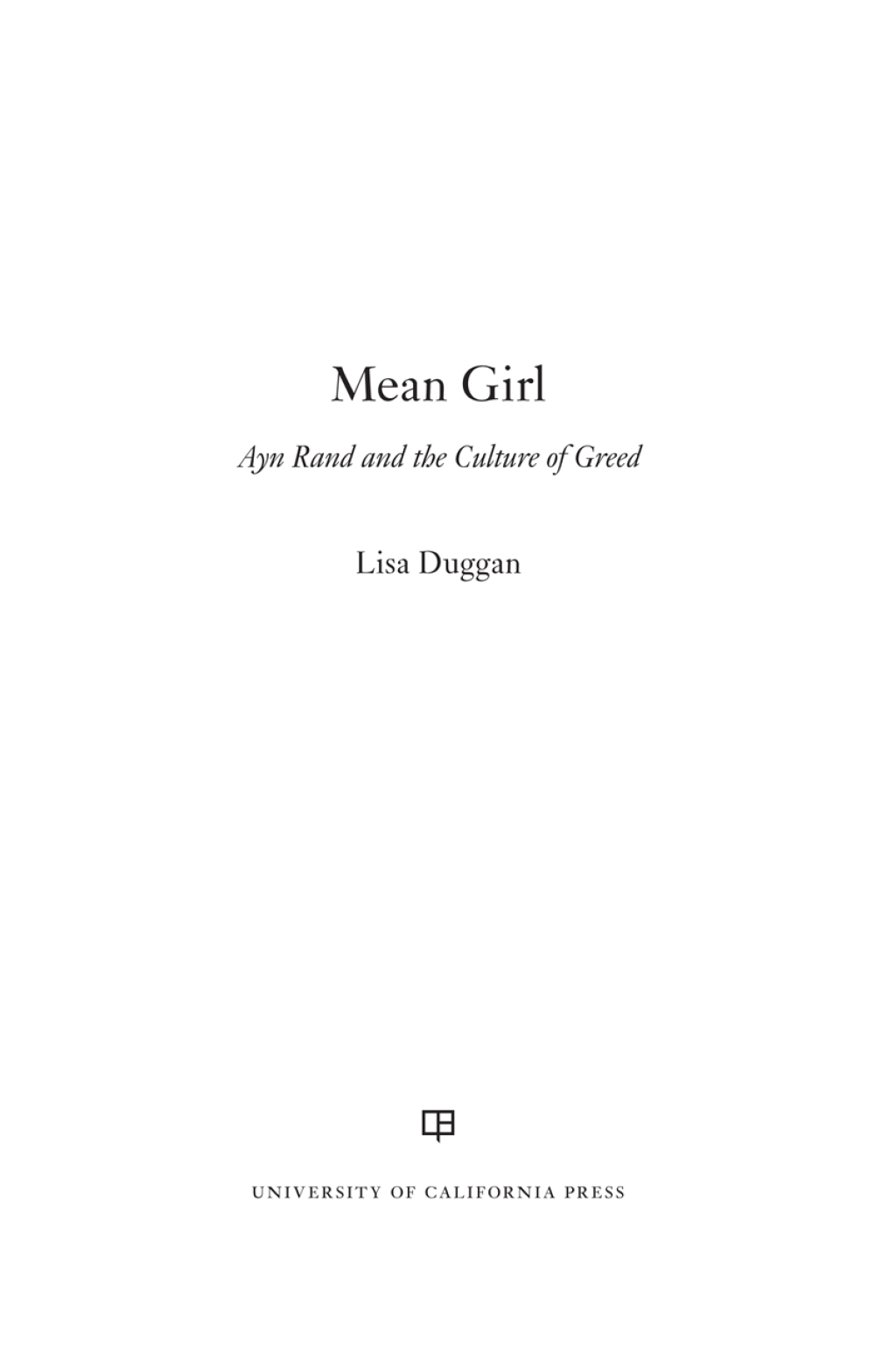 Mean Girl Ayn Rand and the Culture of Greed 1st Edition
