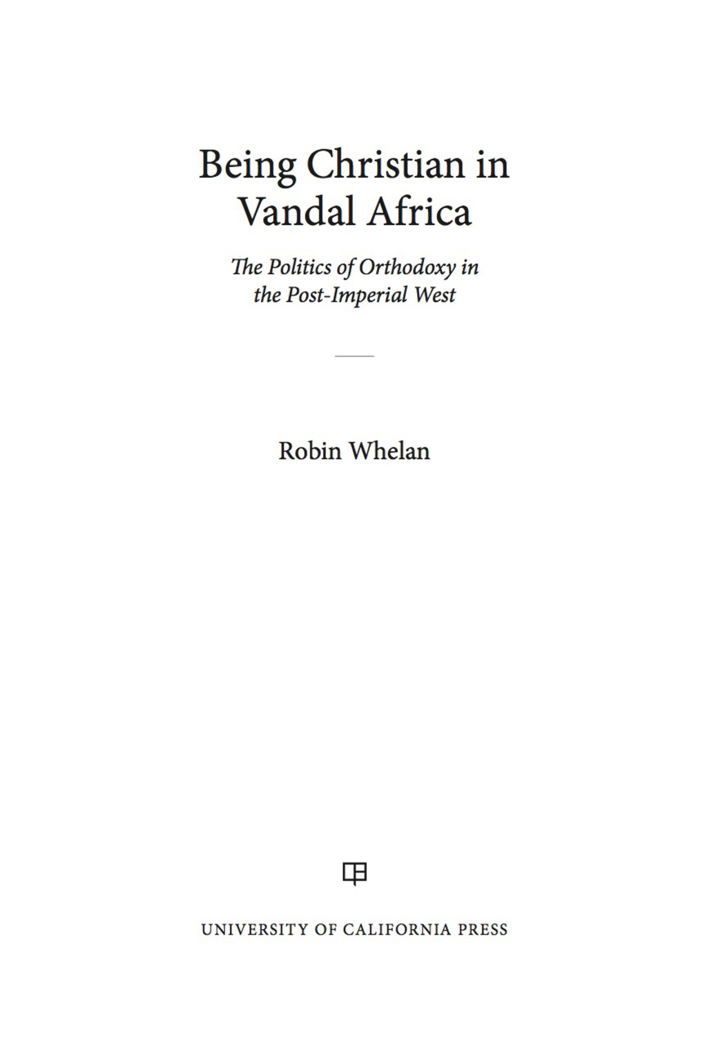 Being Christian in Vandal Africa The Politics of Orthodoxy in the Post-Imperial West 1st Edition