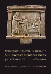 Imagen de portada: Medicine, Health, and Healing in the Ancient Mediterranean (500 BCE–600 CE) 1st edition 9780520299726