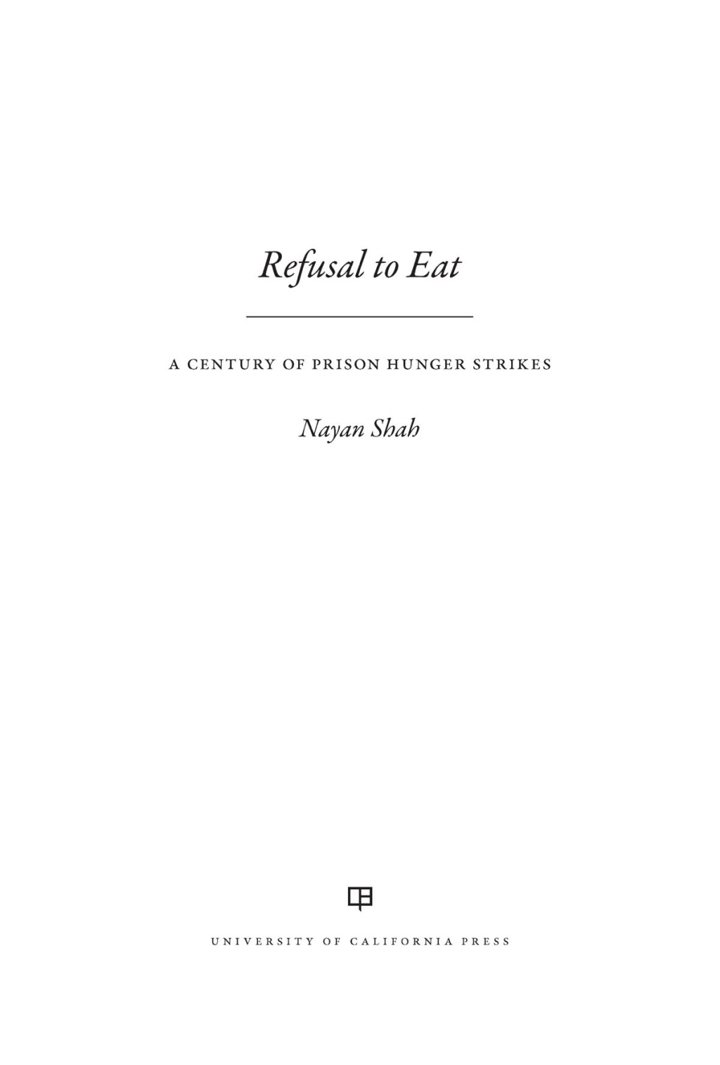 Refusal to Eat A Century of Prison Hunger Strikes 1st Edition