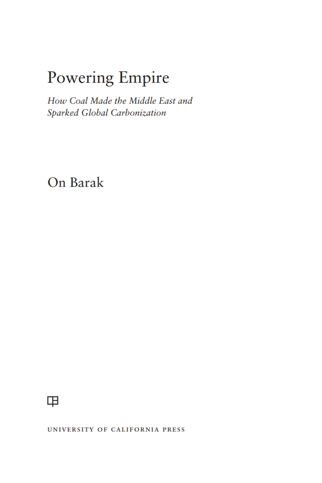 Powering Empire How Coal Made the Middle East and Sparked Global Carbonization 1st Edition