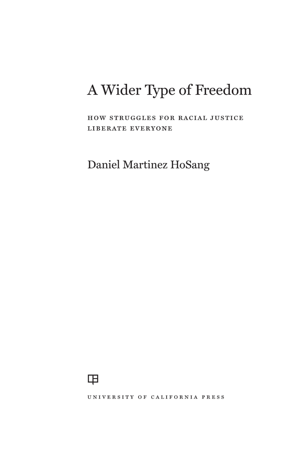 A Wider Type of Freedom How Struggles for Racial Justice Liberate Everyone 1st Edition